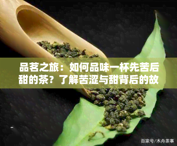 品茗之旅：如何品味一杯先苦后甜的茶？了解苦涩与甜背后的故事与技巧