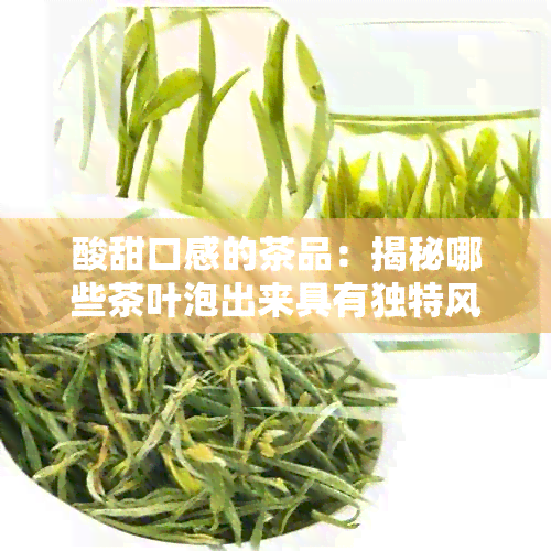 酸甜口感的茶品：揭秘哪些茶叶泡出来具有独特风味