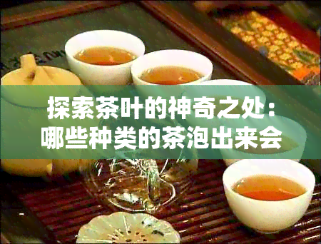 探索茶叶的神奇之处：哪些种类的茶泡出来会有甜味？