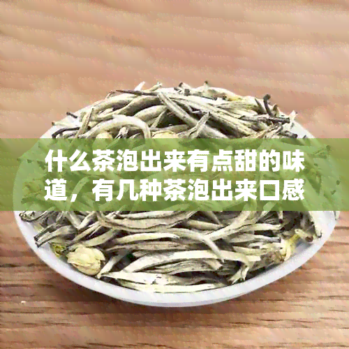 什么茶泡出来有点甜的味道，有几种茶泡出来口感甜美？