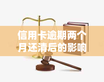 信用卡逾期两个月还清后的影响：探讨清偿后的后果