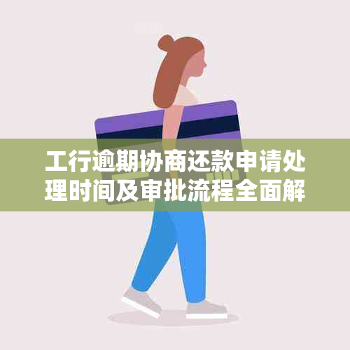 工行逾期协商还款申请处理时间及审批流程全面解析，用户必备指南