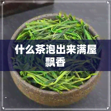 什么茶泡出来满屋飘香