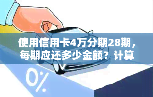 使用信用卡4万分期28期，每期应还多少金额？计算方法及注意事项全解析