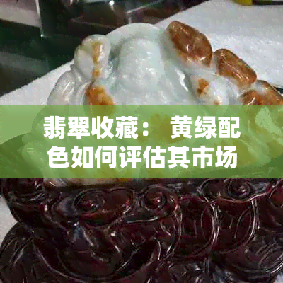 翡翠收藏： 黄绿配色如何评估其市场价值和品质？