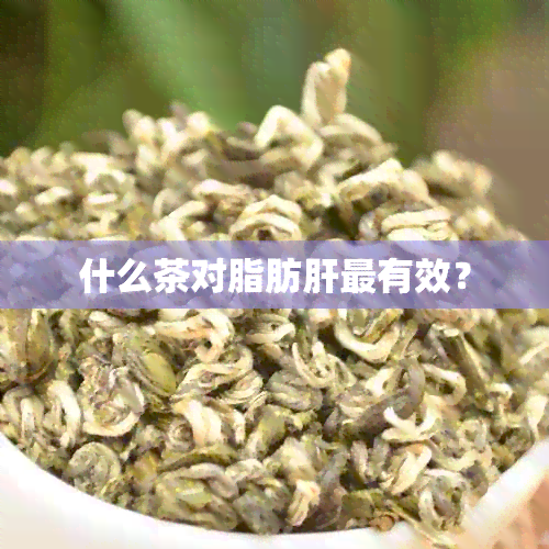 什么茶对脂肪肝最有效？