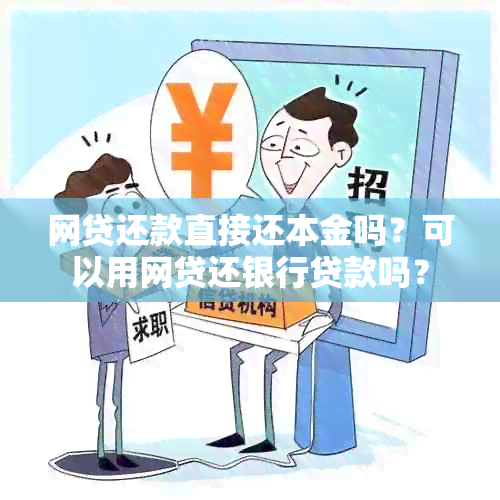 网贷还款直接还本金吗？可以用网贷还银行贷款吗？