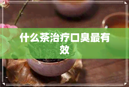 什么茶治疗口臭最有效