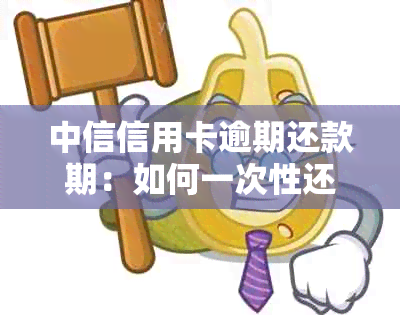 中信信用卡逾期还款期：如何一次性还清两个期限的欠款？