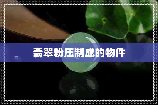 翡翠粉压制成的物件