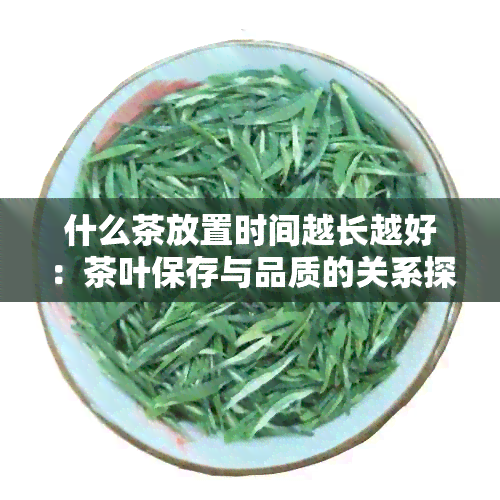 什么茶放置时间越长越好：茶叶保存与品质的关系探究