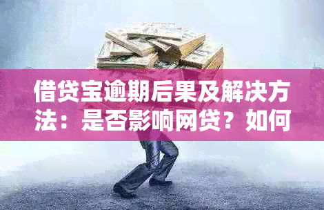 借贷宝逾期后果及解决方法：是否影响网贷？如何应对？