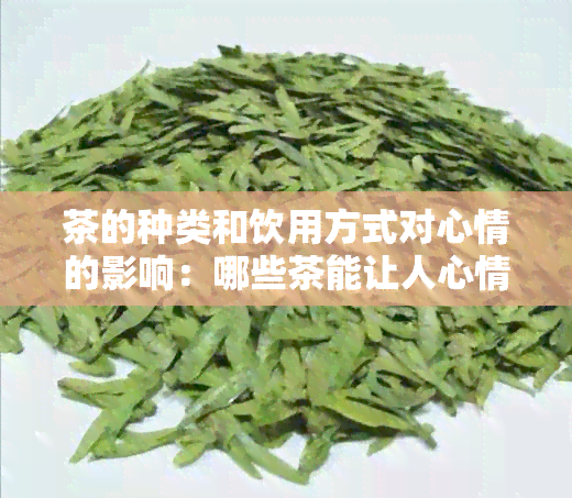 茶的种类和饮用方式对心情的影响：哪些茶能让人心情愉悦？如何选择和品尝？