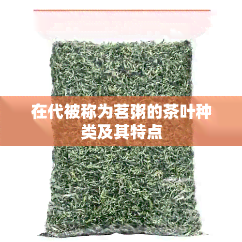 在代被称为茗粥的茶叶种类及其特点