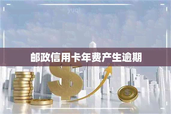 邮政信用卡年费产生逾期