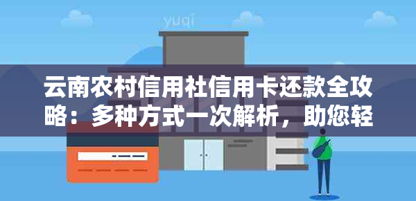 云南农村信用社信用卡还款全攻略：多种方式一次解析，助您轻松搞定还款！