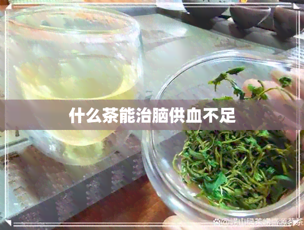 什么茶能治脑供血不足