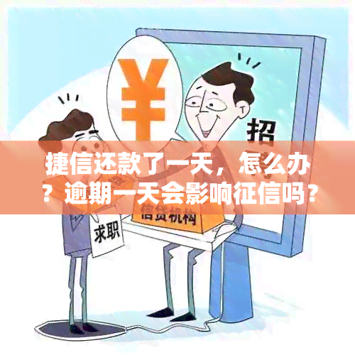 捷信还款了一天，怎么办？逾期一天会影响吗？