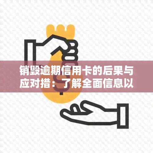 销毁逾期信用卡的后果与应对措：了解全面信息以避免不良影响