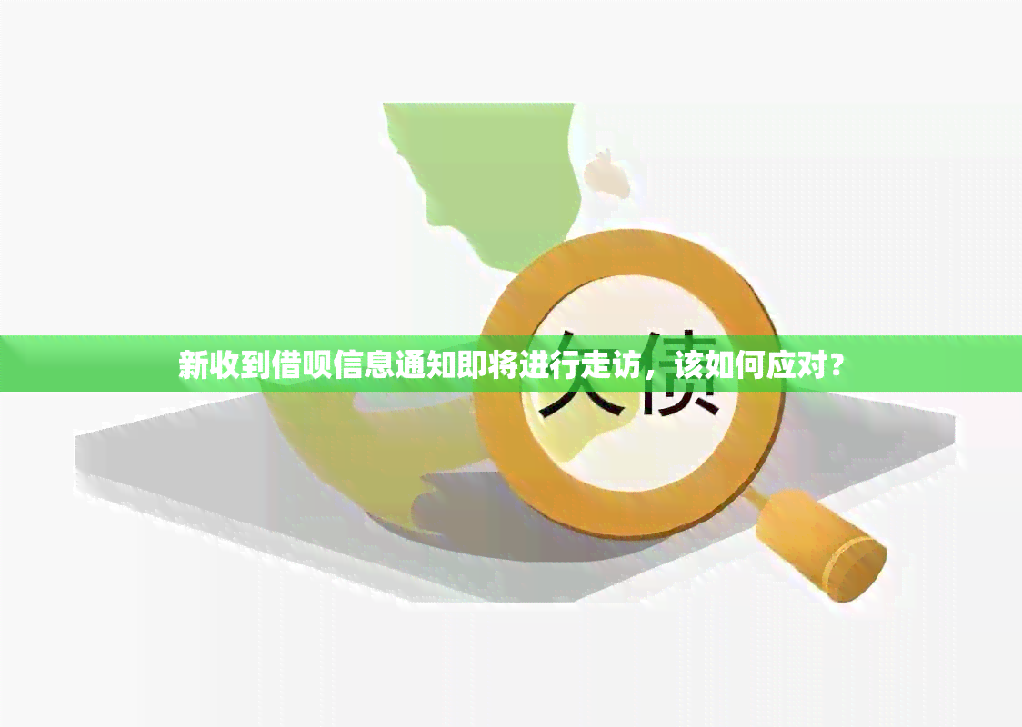 新收到借呗信息通知即将进行走访，该如何应对？