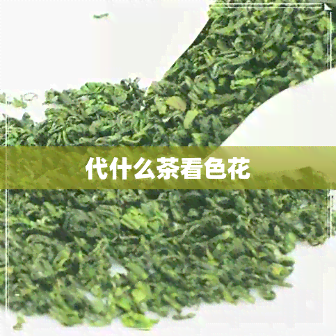 代什么茶看色花