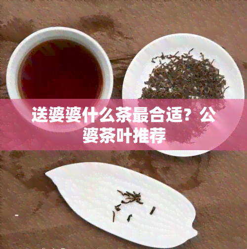 送婆婆什么茶最合适？公婆茶叶推荐