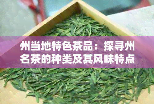 州当地特色茶品：探寻州名茶的种类及其风味特点