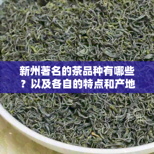 新州著名的茶品种有哪些？以及各自的特点和产地详解