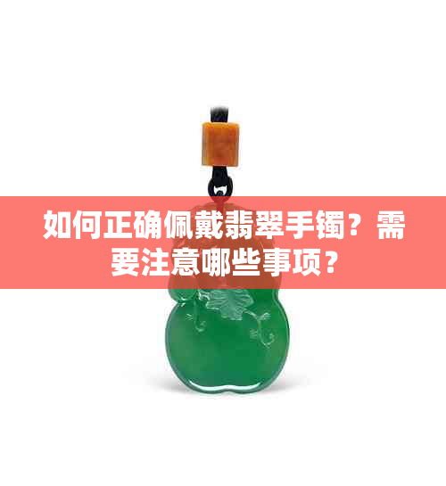 如何正确佩戴翡翠手镯？需要注意哪些事项？