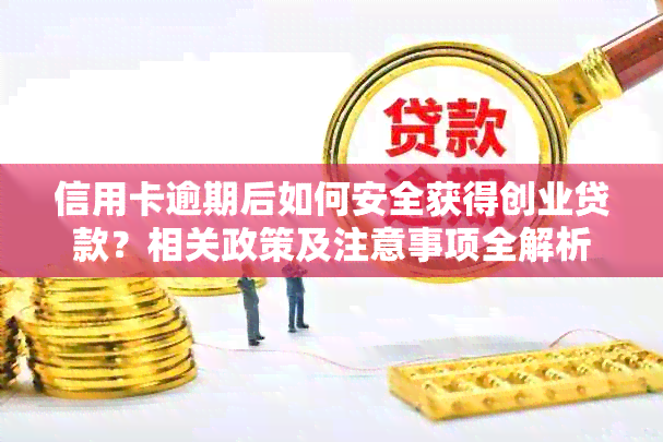 信用卡逾期后如何安全获得创业贷款？相关政策及注意事项全解析