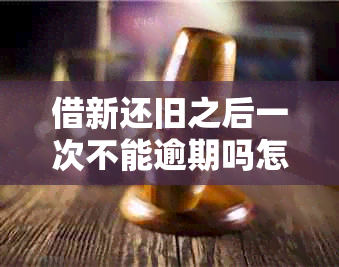 借新还旧之后一次不能逾期吗怎么办？如何处理这个问题？