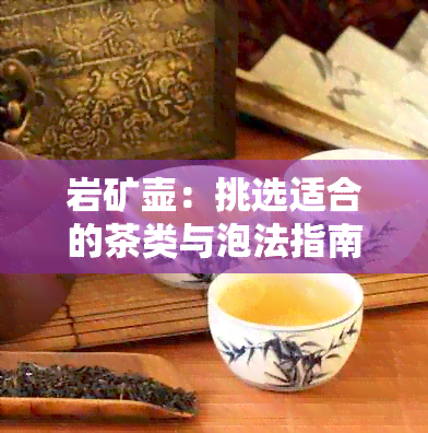 岩矿壶：挑选适合的茶类与泡法指南