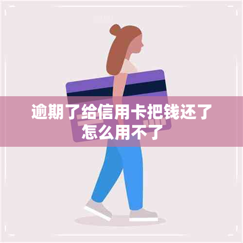 逾期了给信用卡把钱还了怎么用不了