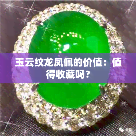 玉云纹龙凤佩的价值：值得收藏吗？