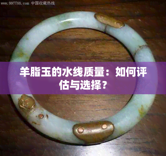 羊脂玉的水线质量：如何评估与选择？