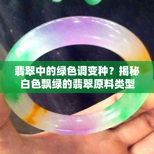 翡翠中的绿色调变种？揭秘白色飘绿的翡翠原料类型