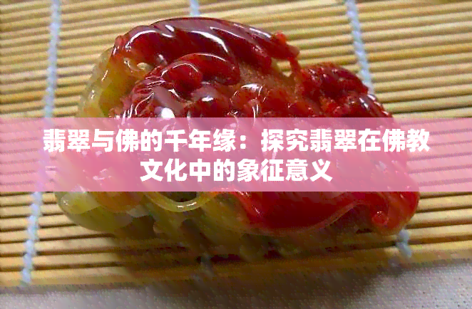 翡翠与佛的千年缘：探究翡翠在佛教文化中的象征意义