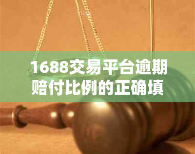 1688交易平台逾期赔付比例的正确填写方法与分析