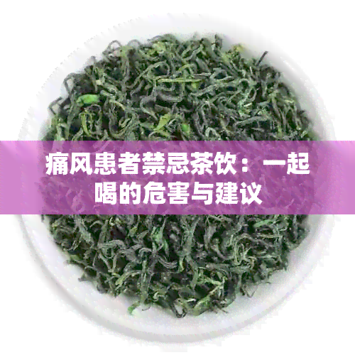 痛风患者禁忌茶饮：一起喝的危害与建议