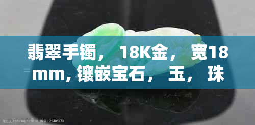 翡翠手镯， 18K金， 宽18mm, 镶嵌宝石， 玉， 珠宝首饰， 时尚设计