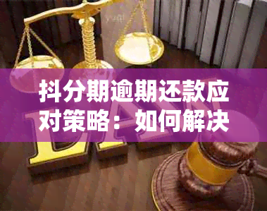 抖分期逾期还款应对策略：如何解决逾期困扰？