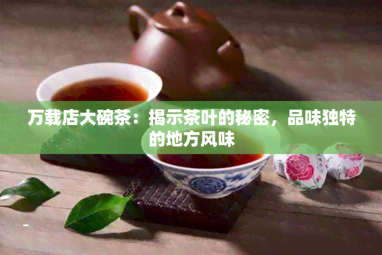 万载店大碗茶：揭示茶叶的秘密，品味独特的地方风味