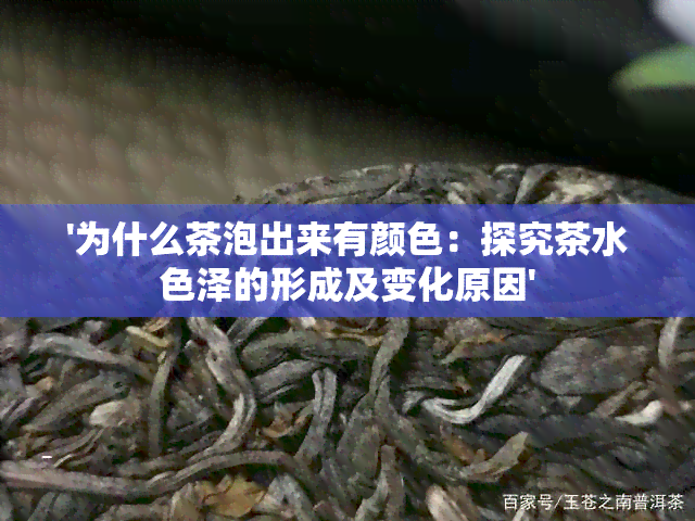 '为什么茶泡出来有颜色：探究茶水色泽的形成及变化原因'