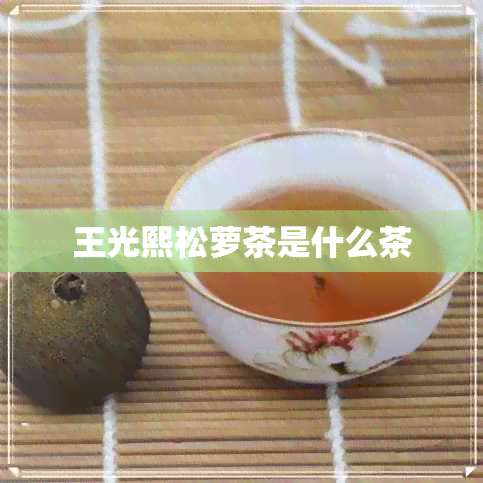 王光熙松萝茶是什么茶