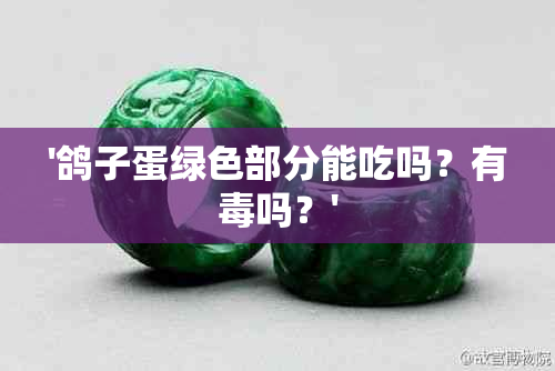 '鸽子蛋绿色部分能吃吗？有吗？'