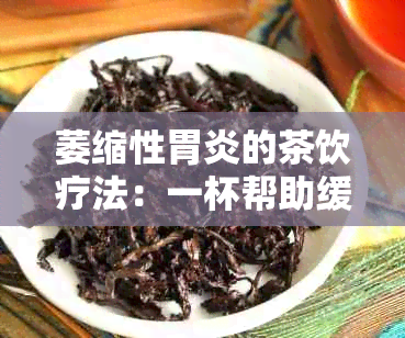 萎缩性胃炎的茶饮疗法：一杯帮助缓解胃痛与消化问题的特殊茶