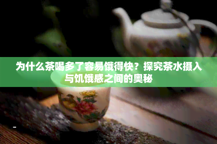 为什么茶喝多了容易饿得快？探究茶水摄入与饥饿感之间的奥秘