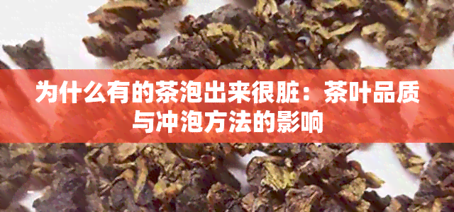 为什么有的茶泡出来很脏：茶叶品质与冲泡方法的影响