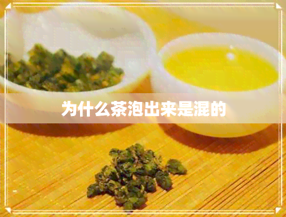 为什么茶泡出来是混的