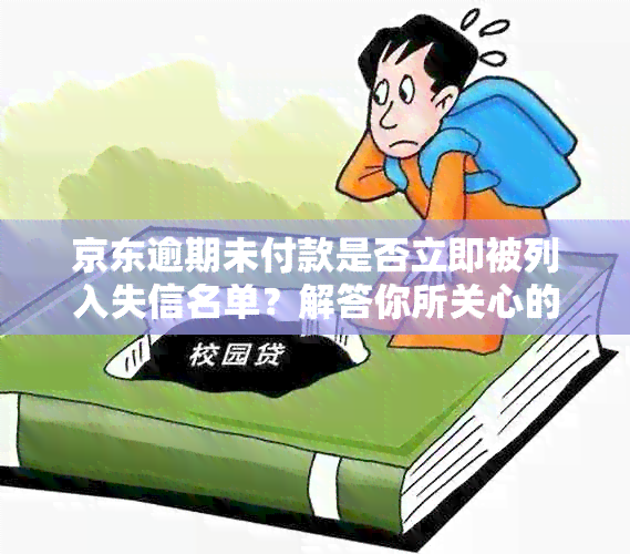 京东逾期未付款是否立即被列入失信名单？解答你所关心的所有疑问